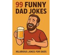 99 Jokes Only a Dad Could Tell: Groans, Giggles, and Eye-Rolls Guaranteed