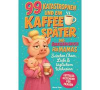 99 Katastrophen und ein Kaffee später - Das Überlebensbuch für Mamas: Zwischen Chaos, Liebe & täglichem Wahnsinn | Lustiges Geschenk für Frauen