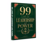 99 Laws of Leadership and Power - Practical Guide to Influence, Strategic Thinking, Decision-Making, Communication, Authority, Negotiation, Confidence & Leadership Success