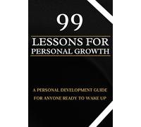 99 Lessons For Personal Growth: A Personal Development Guide For Anyone Ready to Wake Up
