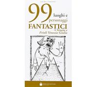 99 luoghi e personaggi fantastici in Veneto e Friuli Venezia Giulia