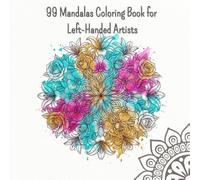 99 Mandalas Coloring Book for Left-Handed Artists: Left-Handed Edition: 99 Unique and Elegant Designs for Stress Relief. Special Left-Side Layout to Avoid Smudging and Hand Fatigue (Luna Art Studio)