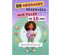 99 MESSAGES RÉSERVÉES AUX FILLES DE 10 ANS: Une Sélection Spéciale de Pensées et d'Actions à l'Occasion du 10e Anniversaire - Idée Cadeau Pour Enfants