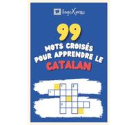 99 Mots Croisés pour Apprendre le catalan: Près de 800 mots différents pour stimuler votre cerveau et faciliter la mémorisation !