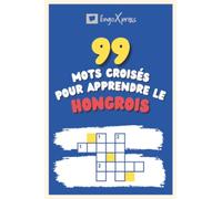 99 Mots Croisés pour Apprendre le hongrois: Près de 800 mots différents pour stimuler votre cerveau et faciliter la mémorisation !