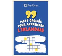 99 Mots Croisés pour Apprendre l'irlandais: Près de 800 mots différents pour stimuler votre cerveau et faciliter la mémorisation !