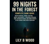 99 Nights in the Forest: Complete Game Guide: Master Survival, Combat, Crafting, Quests, and Secrets - Strategies for Beginners, Advanced Players, and ... in the Ultimate Dark Forest Adventure