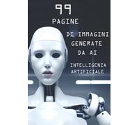 99 pagine di immagini generate da AI: intelligenza artificiale