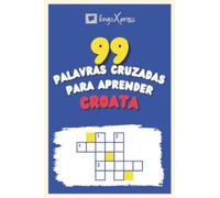 99 Palavras Cruzadas para Aprender Croata: Quase 800 palavras diferentes para estimular seu cérebro e auxiliar na memorização!
