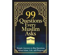99 Questions Every Muslim Asks: Simple Answers to Big Questions About Islam, Life, and Purpose | Questions About Islam | Islamic Values Book for Kids | Questions for Muslims