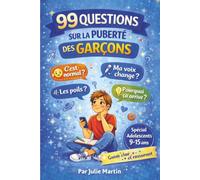 99 QUESTIONS SUR LA PUBERTÉ DES GARÇONS: Guide clair et bienveillant pour comprendre son corps et vivre sa puberté sans tabou