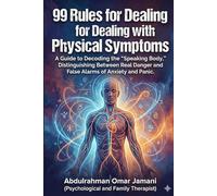 99 Rules for Dealing with Physical Symptoms: A Guide to Decoding the "Speaking Body," Distinguishing Between Real Danger and False Alarms of Anxiety and Panic.
