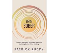 99% Sober: Improve Your Health, Wealth and Happiness by Taking Control of Your Drinking