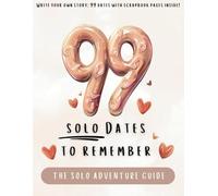99 Solo Dates To Remember: The Solo Adventure Guide