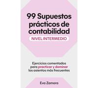 99 Supuestos prácticos de contabilidad (nivel intermedio): Ejercicios comentados para practicar y dominar los asientos más frecuentes