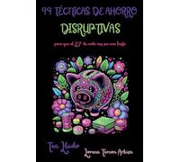 99 Técnicas de Ahorro Disruptivas para que el 27 de Cada Mes Sea una Fiesta