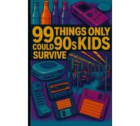 99 Things Only 90s Kids Could Survive: Stories from the Era of Warm Crystal Pepsi, Public Transit Parenting, and Pre-Internet Chaos