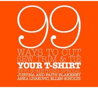 99 Ways to Cut, Sew, Trim, and Tie Your T-Shirt into Something Special