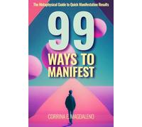 99 Ways to Manifest: Speed Up Your Dreams with the Laws of Acceleration