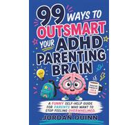 99 Ways to Outsmart your ADHD Parenting Brain: A Funny Self-Help Guide for Parents Who Want to Stop Feeling Overwhelmed