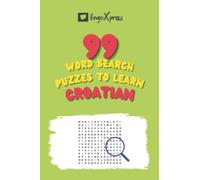 99 Word Search Puzzles to Learn Croatian: Activate your brain and memorize over 700 words
