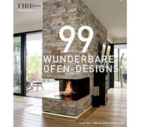 99 WUNDERBARE OFEN-DESIGNS: Ein Bildband über exklusives Wohndesign mit Öfen, Kaminen und maßgefertigten Feuerobjekten - Architektur, Ästhetik, Atmosphäre. Viele Inspirationen für stilvolle Wärme.