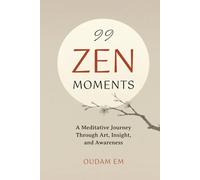 99 ZEN MOMENTS: A Meditative Journey Through Art, Insight, and Awareness