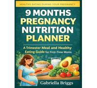9Months Pregnancy Nutrition Planner: A Trimester Meal and Healthy Eating Guide for First-Time Moms