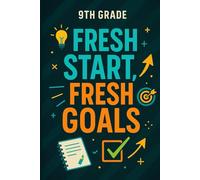 9th Grade: Fresh Start, Fresh Goals: A Goal-Setting Journal for Notes, New Beginnings, and High School Success
