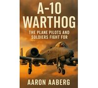 A-10 Warthog: The Plane Pilots and Soldiers Fight For