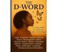 A 21 Day Guide To A New You After The D-Word: Death - Depression - Disgrace - Disloyalty - Divorce Discouragement - Disease - Domestic Violence - ... - Dating - Daddy Issues … or anything that