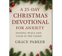 A 25-DAY CHRISTMAS DEVOTIONAL FOR ANXIETY, FINDING PEACE AND CALM IN THE CHAOS: 4