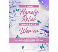 A 30-Day Anxiety Relief Workbook For Women: Daily Prompts, Mindfulness Tools, and Guided Reflections to Release Worry, Stress, and Overthinking