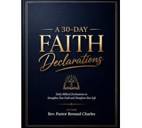 A 30-Day Faith Declarations: Daily Christian Affirmations, Prayers, and Devotions to Strengthen Your Faith, Overcome Fear, and Transform Your Mindset