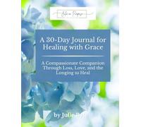 A 30-Day Journal for Healing with Grace: A Compassionate Companion Through Loss, Love, and the Longing to Heal