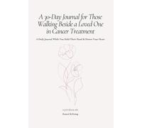 A 30-Day Journal for Those Walking Beside a Loved One in Cancer Treatment: A Daily Pause While You Hold Their Hand & Honor Your Heart