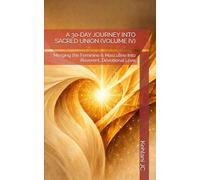 A 30-DAY JOURNEY INTO SACRED UNION (VOLUME IV): Merging the Feminine & Masculine Into Reverent, Devotional Love