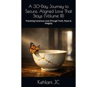 A 30-Day Journey to Secure, Aligned Love That Stays (Volume III): Practicing Conscious Love Through Truth, Peace & Integrity