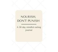 A 30 day Mindful Eating Journal: Nourish, don't punish