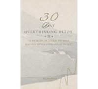 A 30-day "OVERTHINKING DETOX": A practical guide guide to help racing minds find inner peace.
