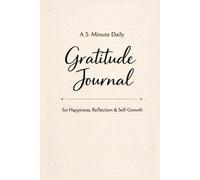 A 5-Minute Daily Gratitude Journal: A Simple Practice for Happiness, Reflection & Self-Growth