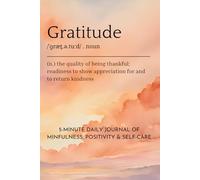 A 5-Minute Daily Gratitude Journal of Mindfulness, Positivity & Self-Care: A Simple Guided Practice to Cultivate Thankfulness, Build Self-Love & Discover Joy Through Reflection