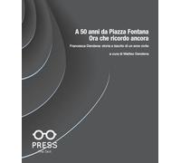 A 50 anni da Piazza Fontana: ora che ricordo ancora. Francesca Dendena: storia e lascito di un eroe civile