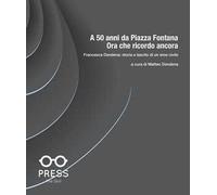A 50 anni da Piazza Fontana: ora che ricordo ancora. Francesca Dendena: storia e lascito di un eroe civile