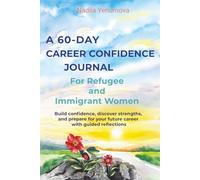 A 60-Day Career Confidence Journal for Refugee and Immigrant Women: Build confidence, discover strengths, and prepare for your future career with guided reflections