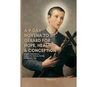 A 9-Day Novena to St. Gerard for Hope, Healing & Conception: Prayers, Reflections & Support for Mothers, Fertility & Pregnancy Loss