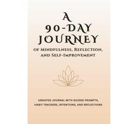 A 90-Day Journey of Mindfulness, Reflection, and Self-Improvement: Undated Journal with Guided Daily Prompts, Habit Trackers, Intentions, and Reflections for Everyday Wellness