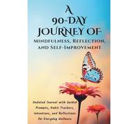 A 90-Day Journey of Mindfulness, Reflection, and Self-Improvement: Undated Journal with Guided Daily Prompts, Habit Trackers, Intentions, and Reflections for Everyday Wellness