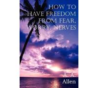 A a Allen How to Have Freedom from Fear, Worry, Nerves (Tascabile)