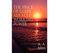 The Price of God's Miracle Working Power by Allen, A. A.